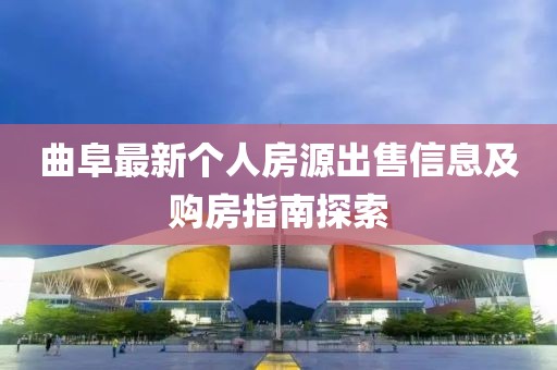 曲阜最新個人房源出售信息及購房指南探索