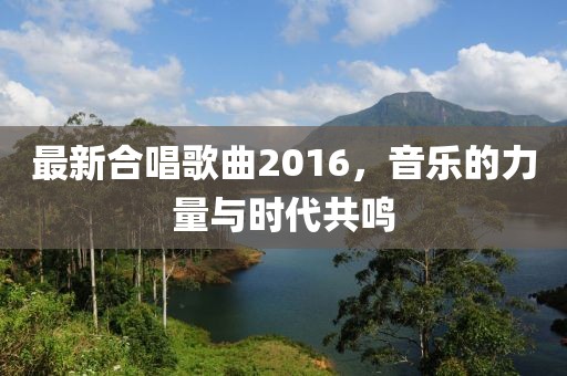 最新合唱歌曲2016,音樂的力量與時代共鳴