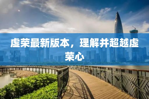 虛榮最新版本,理解并超越虛榮心