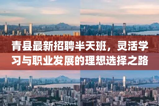 青縣最新招聘半天班,靈活學(xué)習(xí)與職業(yè)發(fā)展的理想選擇之路