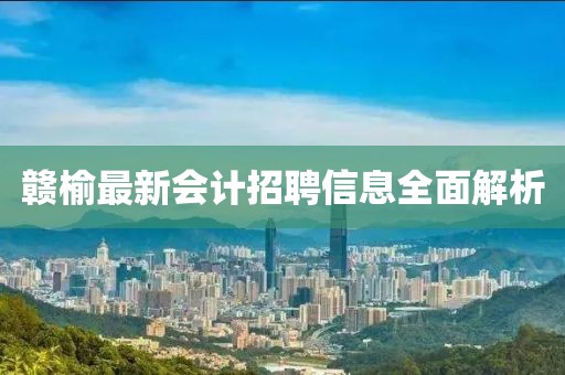 贛榆最新會計招聘信息全面解析