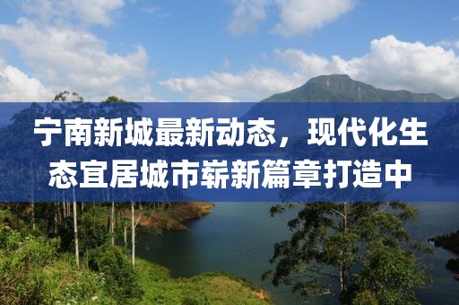 寧南新城最新動態,現代化生態宜居城市嶄新篇章打造中