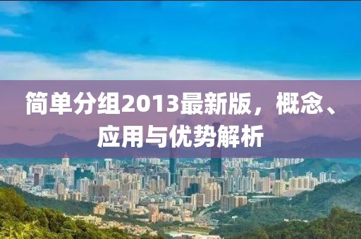 簡單分組2013最新版,概念、應用與優勢解析