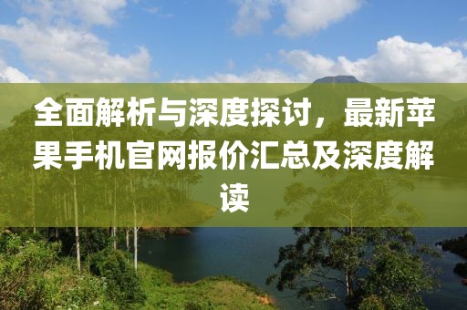 全面解析與深度探討,最新蘋果手機官網報價匯總及深度解讀