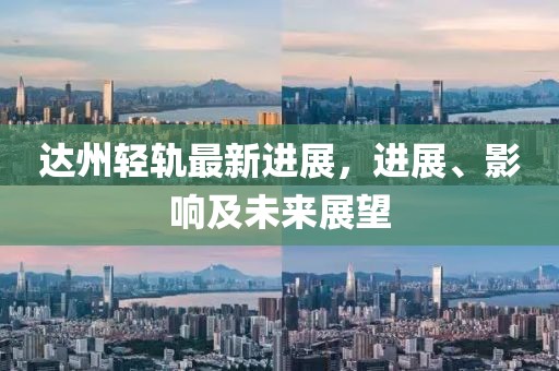 達(dá)州輕軌最新進(jìn)展,進(jìn)展、影響及未來(lái)展望