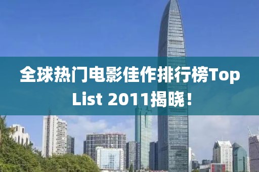 全球熱門電影佳作排行榜Top List 2011揭曉!