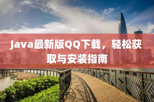 Java最新版QQ下載,輕松獲取與安裝指南