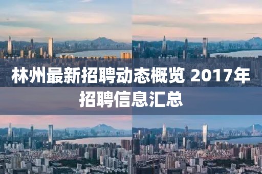 林州最新招聘動態概覽 2017年招聘信息匯總
