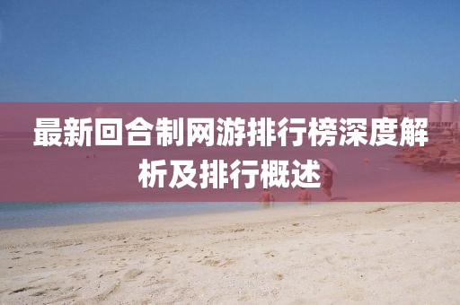 最新回合制網(wǎng)游排行榜深度解析及排行概述