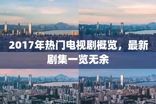2017年熱門電視劇概覽,最新劇集一覽無余