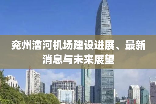 兗州漕河機場建設進展、最新消息與未來展望