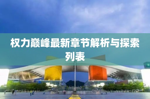 權(quán)力巔峰最新章節(jié)解析與探索列表
