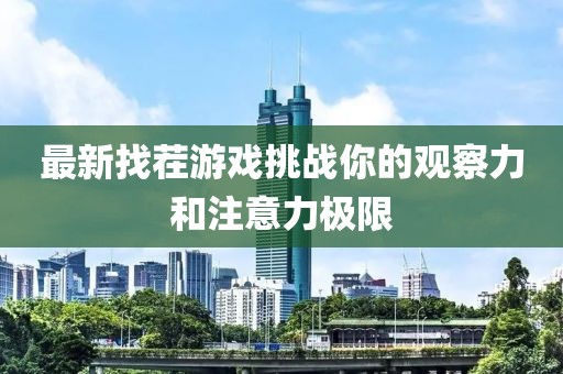 最新找茬游戲挑戰你的觀察力和注意力極限
