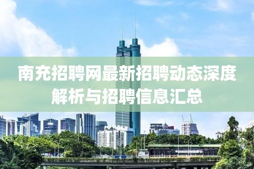 南充招聘網最新招聘動態深度解析與招聘信息匯總