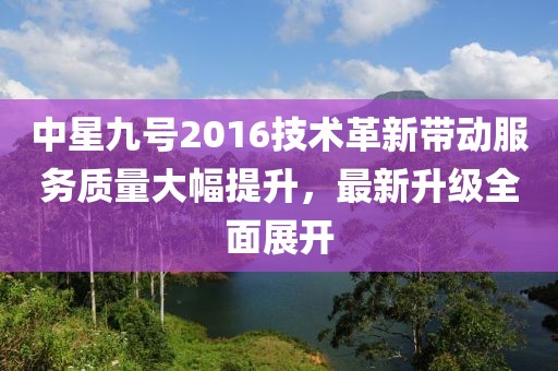 中星九號2016技術(shù)革新帶動服務(wù)質(zhì)量大幅提升,最新升級全面展開