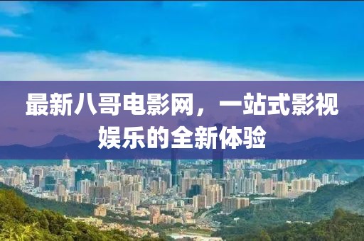 最新八哥電影網(wǎng),一站式影視娛樂的全新體驗