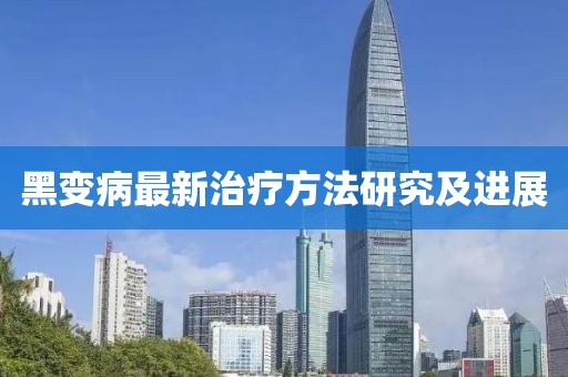黑變病最新治療方法研究及進(jìn)展