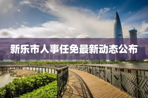 新樂市人事任免最新動態公布
