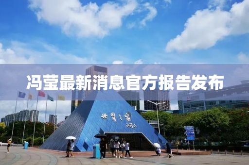 馮瑩最新消息官方報告發(fā)布