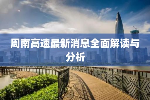 周南高速最新消息全面解讀與分析