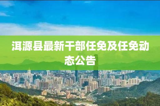 洱源縣最新干部任免及任免動態公告