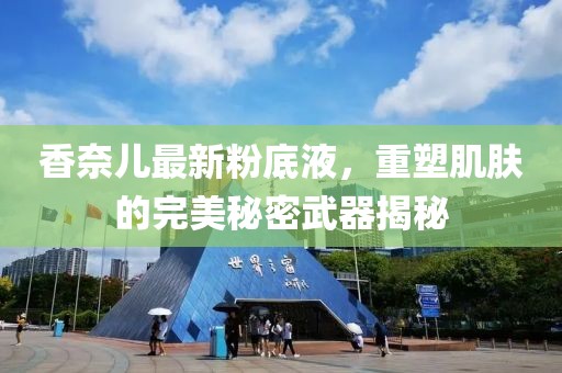香奈兒最新粉底液,重塑肌膚的完美秘密武器揭秘