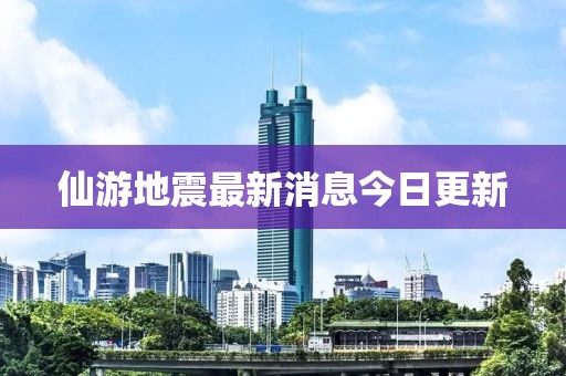 仙游地震最新消息今日更新