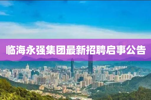 臨海永強集團最新招聘啟事公告