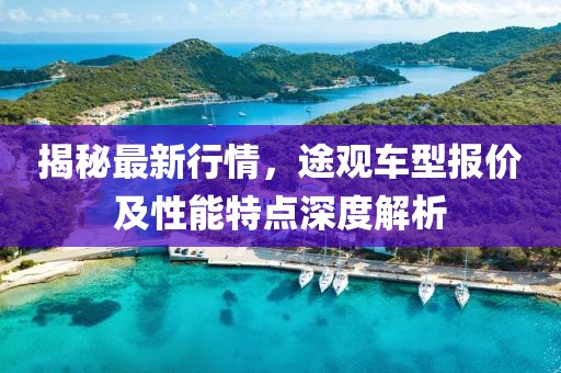 揭秘最新行情,途觀車型報(bào)價(jià)及性能特點(diǎn)深度解析