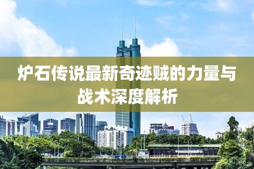 爐石傳說最新奇跡賊的力量與戰術深度解析