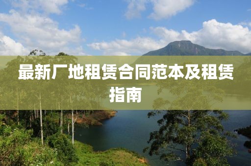 最新廠地租賃合同范本及租賃指南