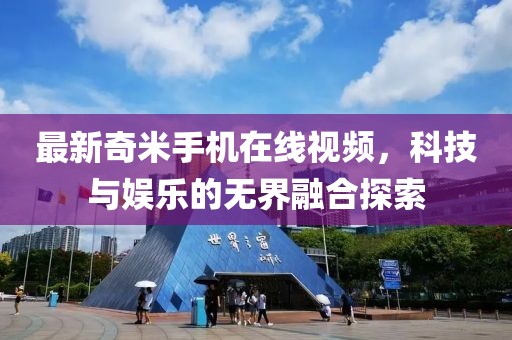 最新奇米手機(jī)在線視頻,科技與娛樂的無界融合探索