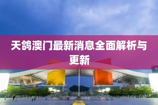 天鴿澳門最新消息全面解析與更新