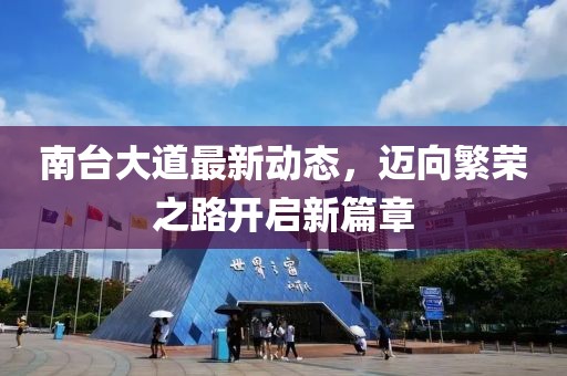 南臺大道最新動態(tài),邁向繁榮之路開啟新篇章