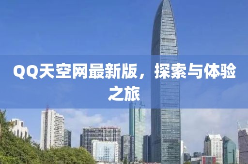 QQ天空網(wǎng)最新版，探索與體驗(yàn)之旅