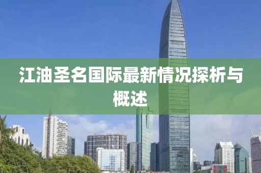 江油圣名國(guó)際最新情況探析與概述