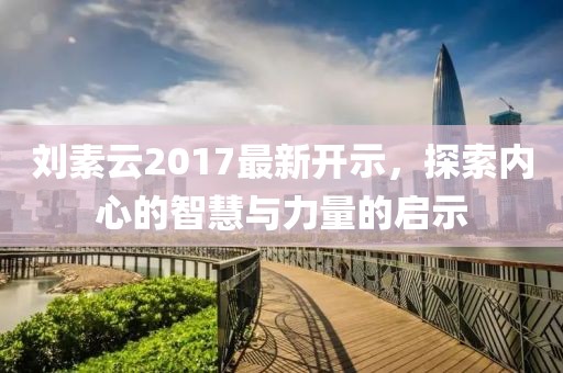 劉素云2017最新開示,探索內心的智慧與力量的啟示