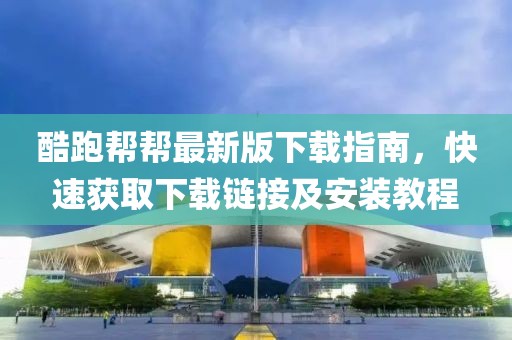 酷跑幫幫最新版下載指南,快速獲取下載鏈接及安裝教程