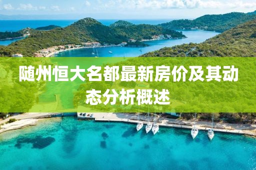 隨州恒大名都最新房價及其動態分析概述