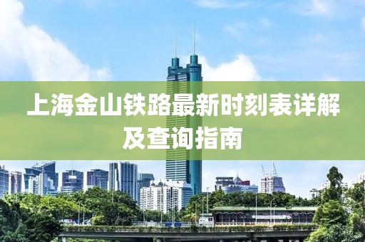 上海金山鐵路最新時刻表詳解及查詢指南