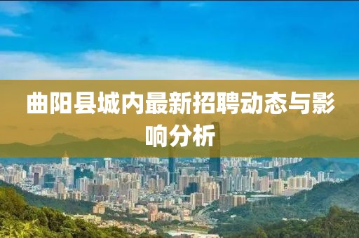 曲陽縣城內最新招聘動態(tài)與影響分析