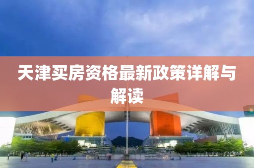 天津買房資格最新政策詳解與解讀