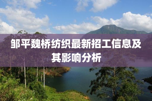 鄒平魏橋紡織最新招工信息及其影響分析