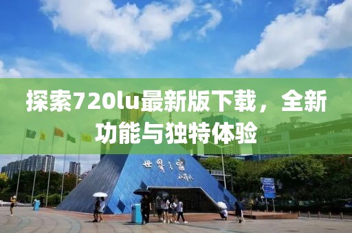 探索720lu最新版下載,全新功能與獨特體驗