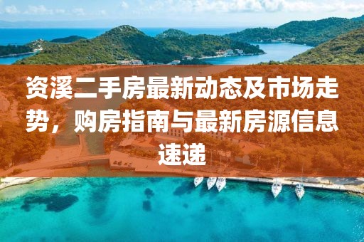 資溪二手房最新動態及市場走勢,購房指南與最新房源信息速遞