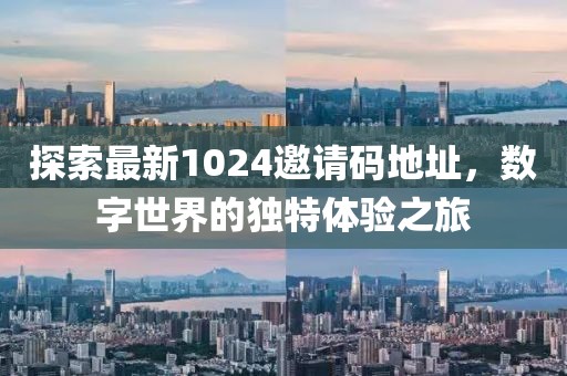 探索最新1024邀請碼地址,數(shù)字世界的獨(dú)特體驗(yàn)之旅