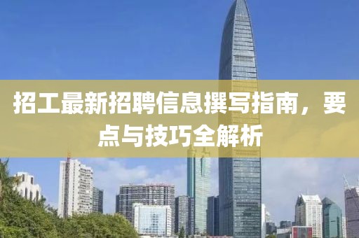 招工最新招聘信息撰寫指南，要點與技巧全解析