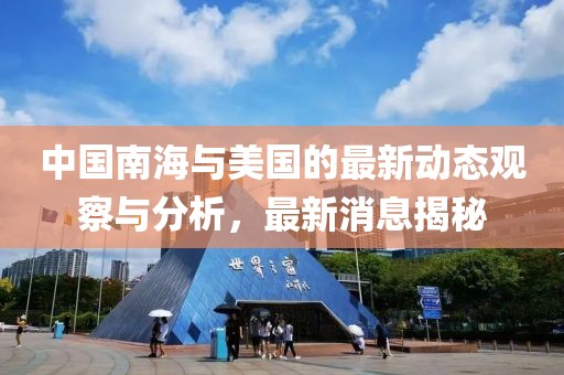 中國南海與美國的最新動態觀察與分析,最新消息揭秘