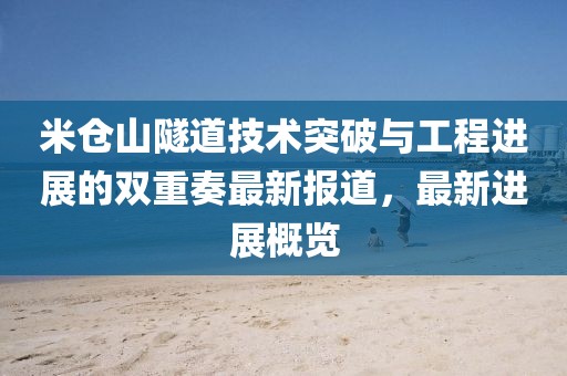 米倉山隧道技術突破與工程進展的雙重奏最新報道,最新進展概覽