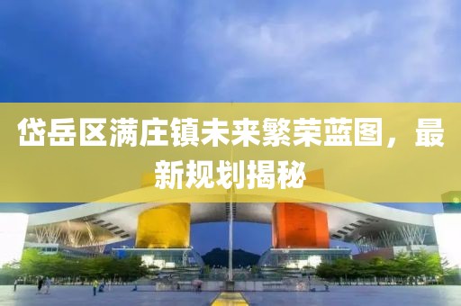 岱岳區滿莊鎮未來繁榮藍圖,最新規劃揭秘